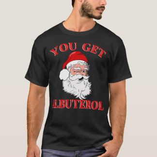 You Get Albuterol Respiratory Therapist Christmas T Shirt