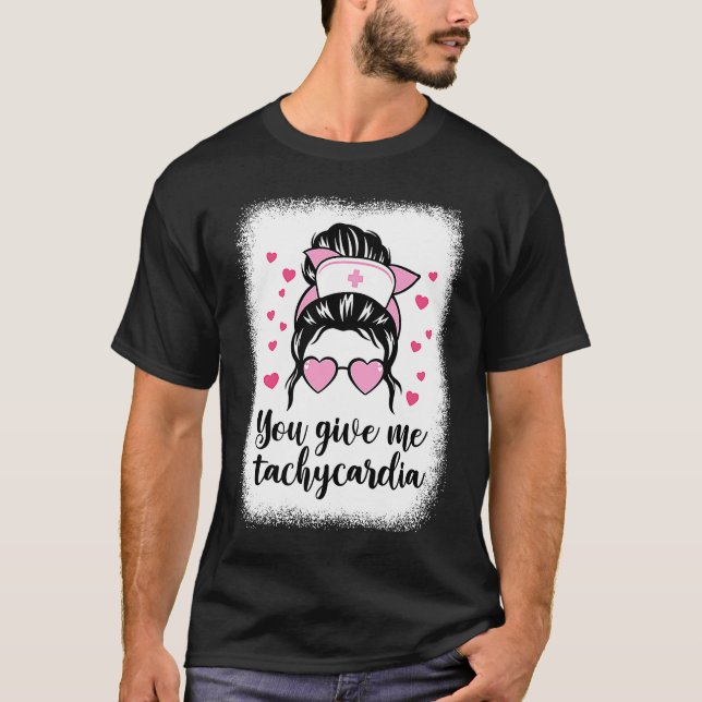 You Give Me Tachycardia Nurse Messy Bun Hair Valen T Shirt (Framsida)