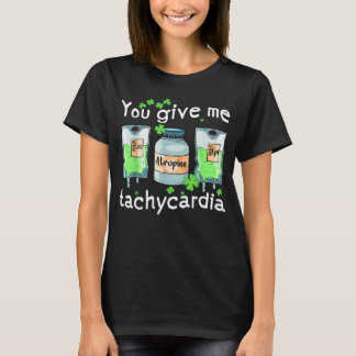 You Give Me Tachycardia Nurse St Patrick s Day Pha T Shirt
