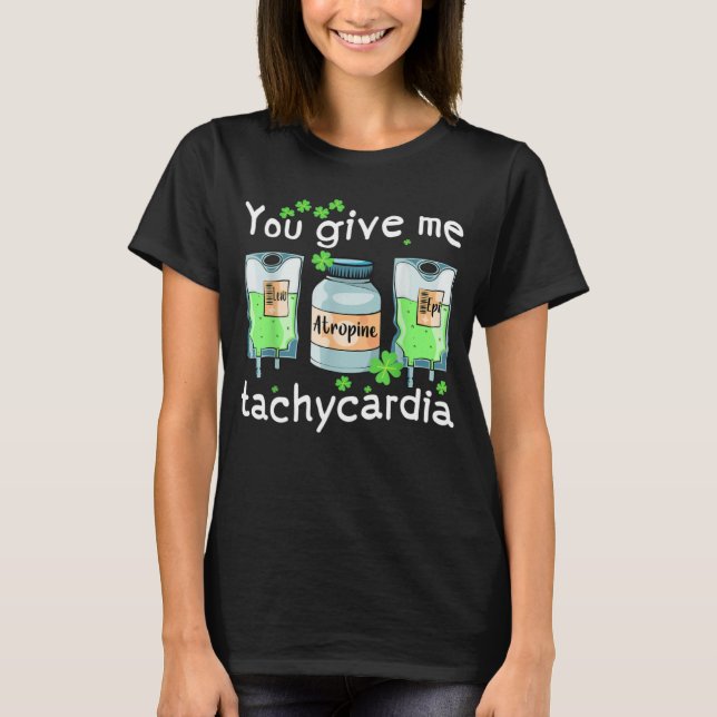 You Give Me Tachycardia Nurse St Patrick s Day Pha T Shirt (Framsida)