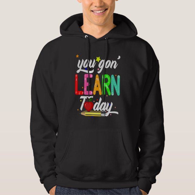 You Gon' Learn Today First Day Of School Teacher Hoodie (Framsida)