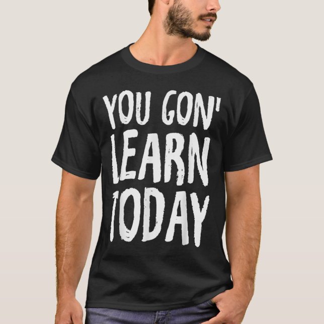 You Gon Learn Today Motivational Design  T Shirt (Framsida)