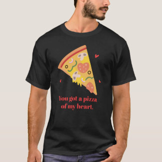 You Got A Pizza of My Heart Food Pun Humor friends T Shirt