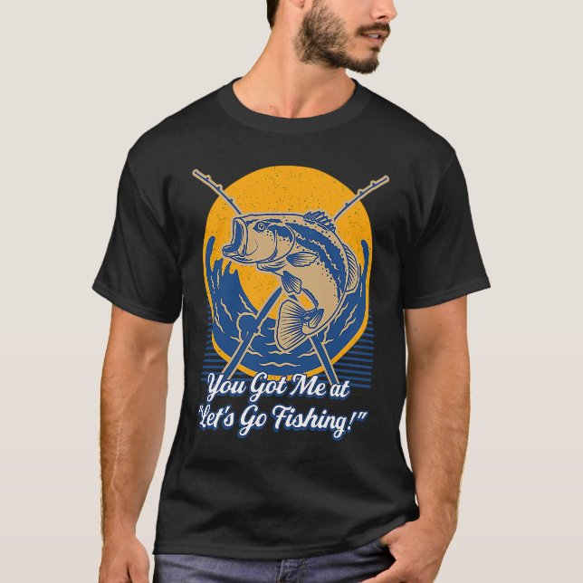 You Got Me at Lets Go Fishing Hobby Fisherman Past T Shirt (Framsida)