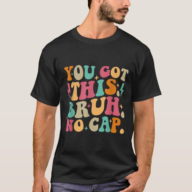 You Got This Bruh No Cap Funny Testing Day Teacher T Shirt (Framsida)