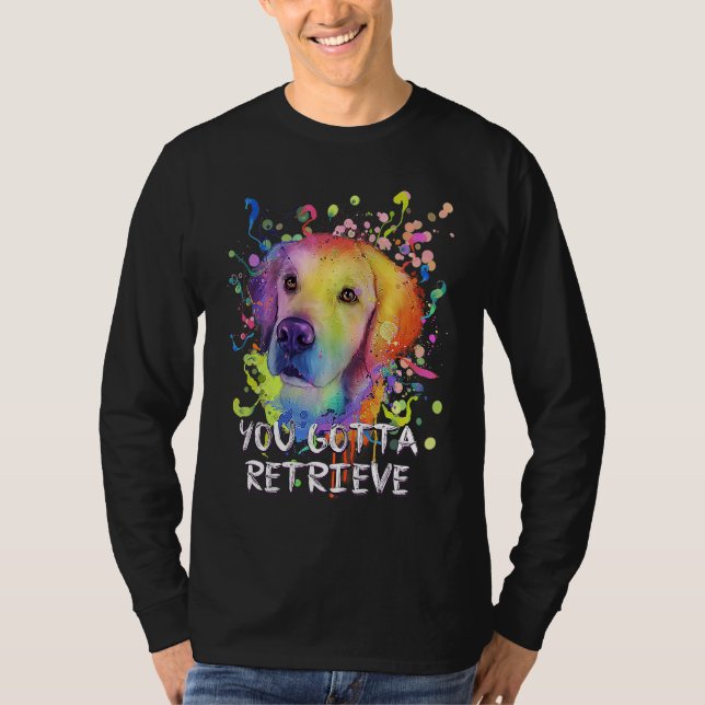 You Gotta Retrieve  Golden Retriever Humor T Shirt (Framsida)