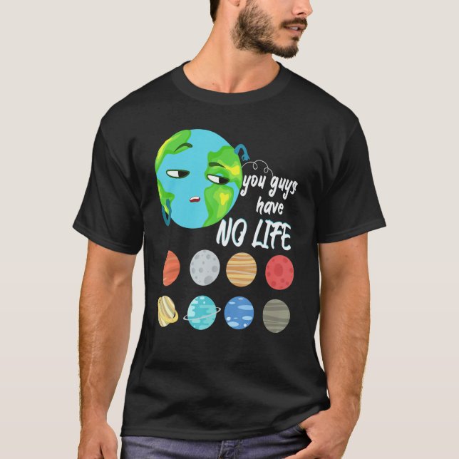 You Guys Have No Life Solar System Pun Astronomy   T Shirt (Framsida)
