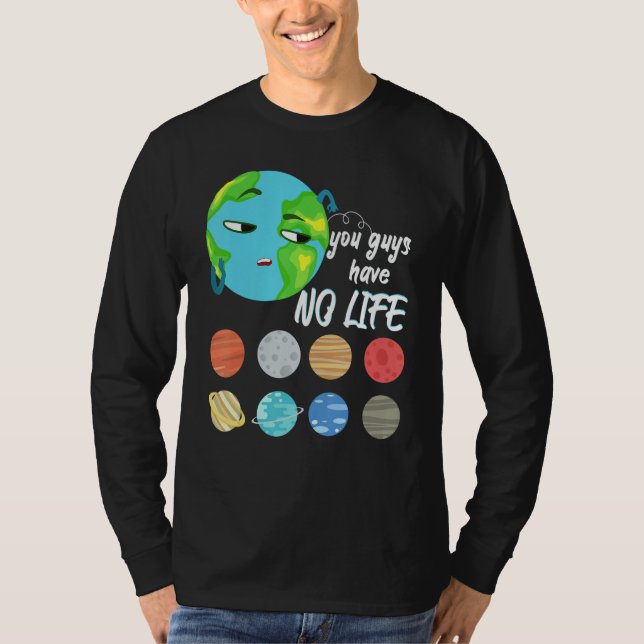 You Guys Have No Life Solar System Pun Astronomy   T Shirt (Framsida)