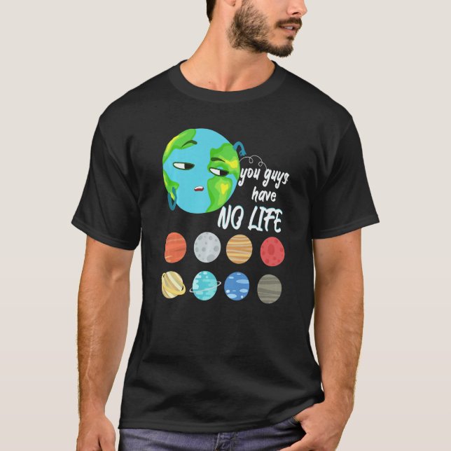 You Guys Have No Life Solar System Pun Astronomy T Shirt (Framsida)