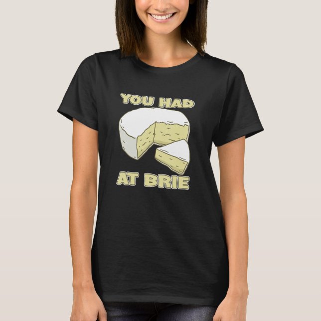 You Had Me At Brie Cheese T Shirt (Framsida)