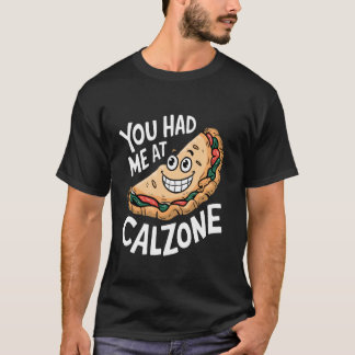 You Had Me At Calzone T Shirt