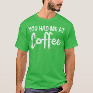 You Had Me At Coffee funny T Shirt