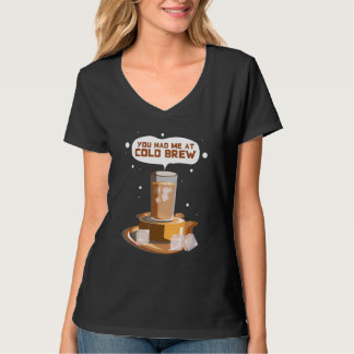 You Had me At Cold Brew Cold Brew iced Coffee T Shirt