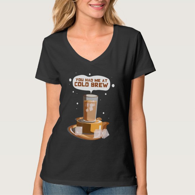 You Had me At Cold Brew Cold Brew iced Coffee T Shirt (Framsida)