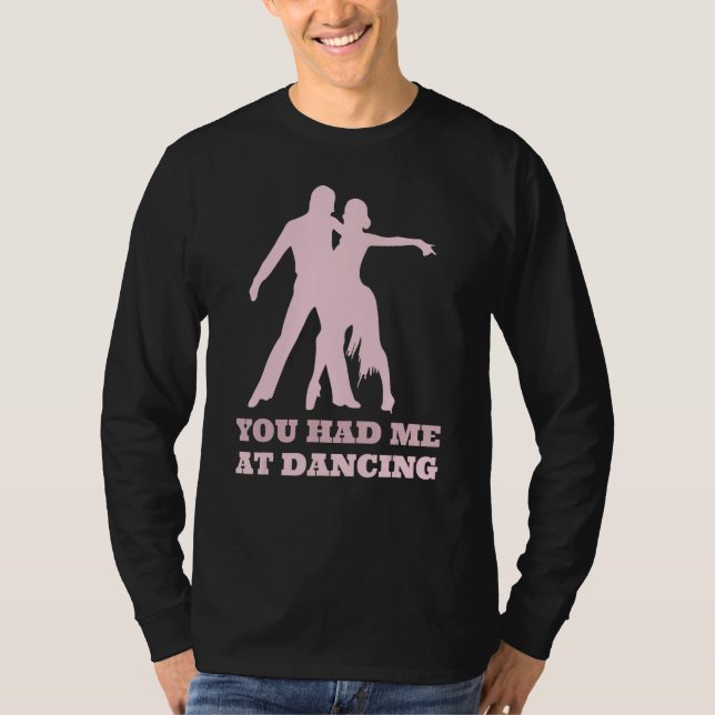 You Had Me At Dancing  Ballet Foxtrot Dancers T Shirt (Framsida)