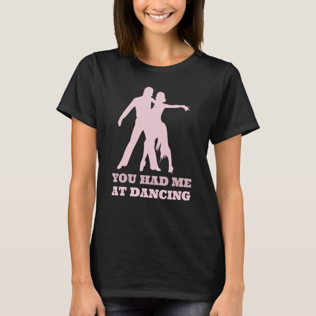 You Had Me At Dancing  Ballet Foxtrot Dancers T Shirt (Framsida)