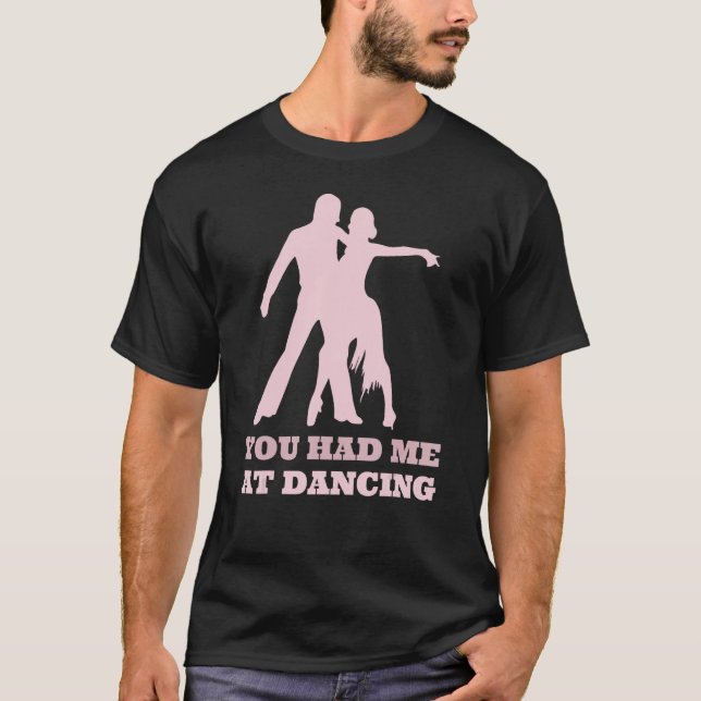 You Had Me At Dancing  Ballet Foxtrot Dancers T Shirt (Framsida)
