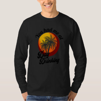 You Had Me At Day Drinking Retro Beach Summer Fami T Shirt