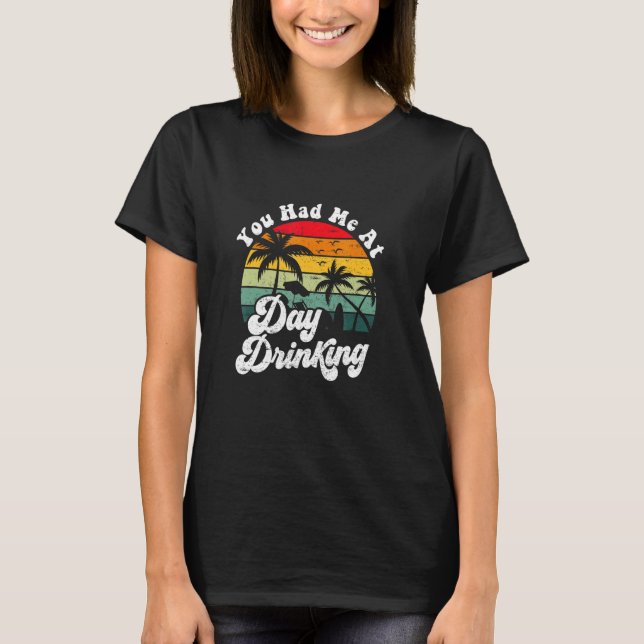 You Had Me At Day Drinking Retro Beach Summer T Shirt (Framsida)