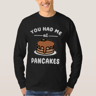 You Had Me At Pancakes  Breakfast Food Pancake Pun T Shirt