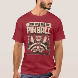 You Had Me At Pinball T Shirt