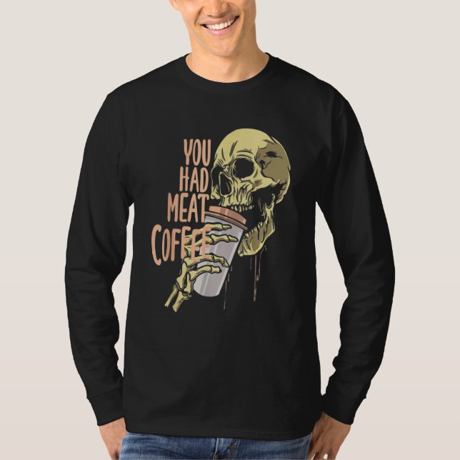 You Had Meat Coffee Caffeine  1 T Shirt (Framsida)