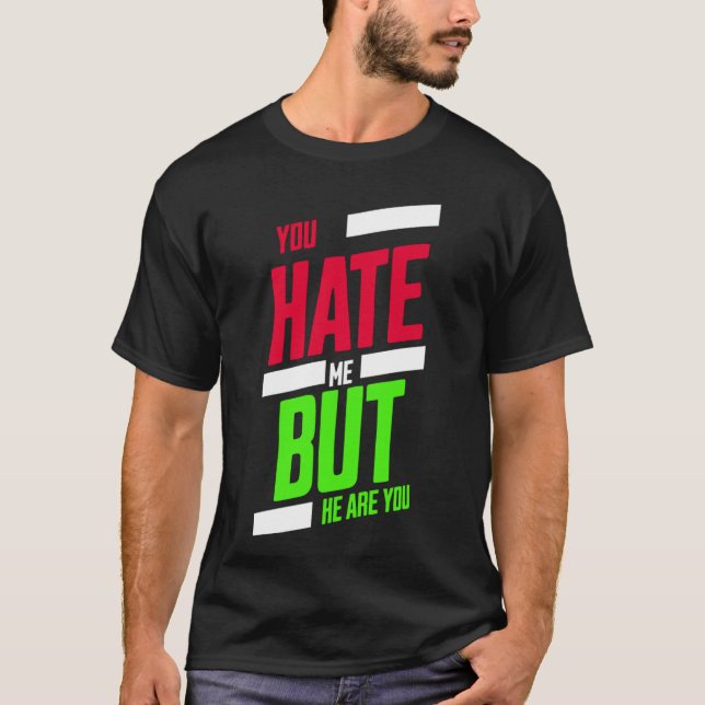 You Hate Me but Here You Are T-Shirt – Attitude Te (Framsida)