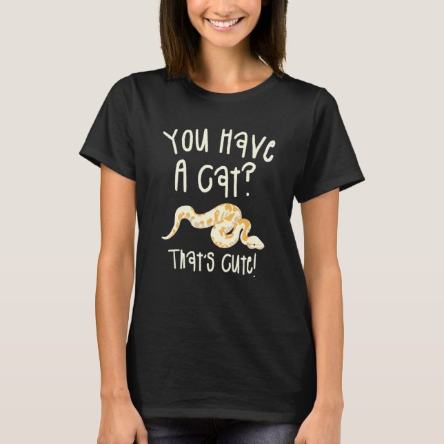 You Have A Cat That's Cute Ball Python Snake Pytho T Shirt (Framsida)