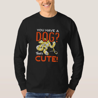You Have A Dog Thats Cute Banana Ball Python Herpe T Shirt