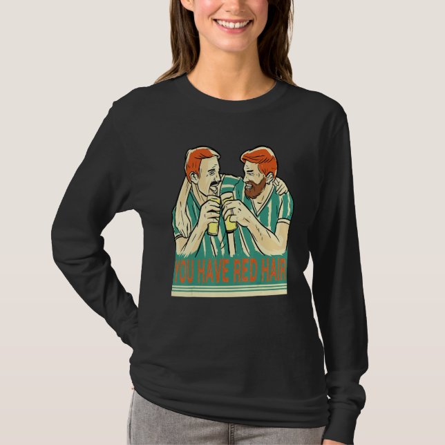 You Have Red Hair Beer Buddies Are Having Fun Beer T Shirt (Framsida)