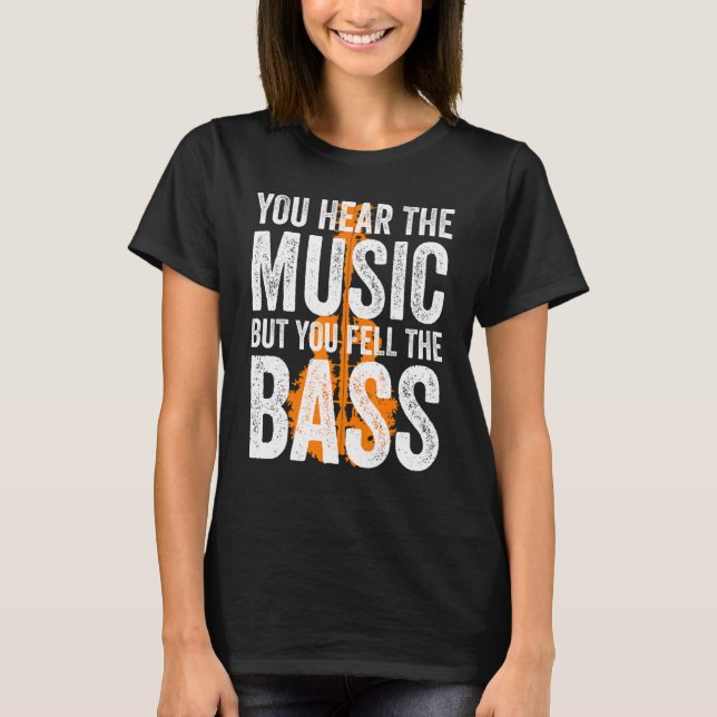 You Hear The Music But You Feel The Bass Guitar T Shirt (Framsida)