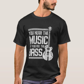 You Hear The Music But You Feel The Bass Guitar T Shirt