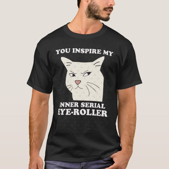 You Inspire My Inner Serial EyeRoller Funny cat me T Shirt (Framsida)