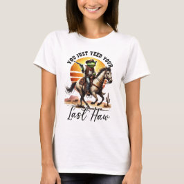 You Just Yeed Your Last Haw  T Shirt