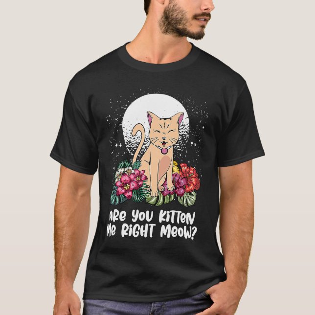 You Kitten Me Right  Cat  Humor Cat Themed T Shirt (Framsida)