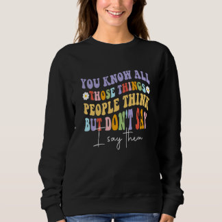 You Know All Those Things People Think But Don't S T Shirt