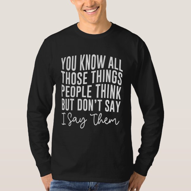 You Know All Those Things People Think But Don't S T Shirt (Framsida)