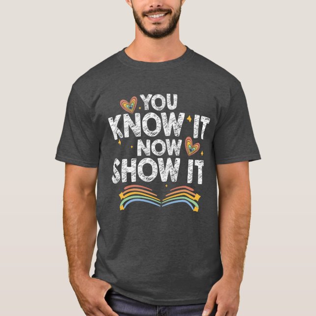 You Know It Now Show It Motivationalesting Day gir T Shirt (Framsida)
