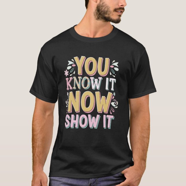 You Know It Now Show It T Shirt (Framsida)