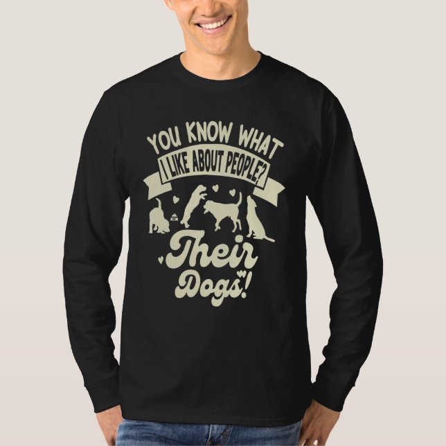 You Know What I Like About People Their Dogs  Dog T Shirt (Framsida)