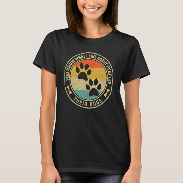 You Know What I Like About People Their Dogs   Dog T Shirt (Framsida)