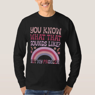 You Know What That Sounds Like Not My Problem Groo T Shirt