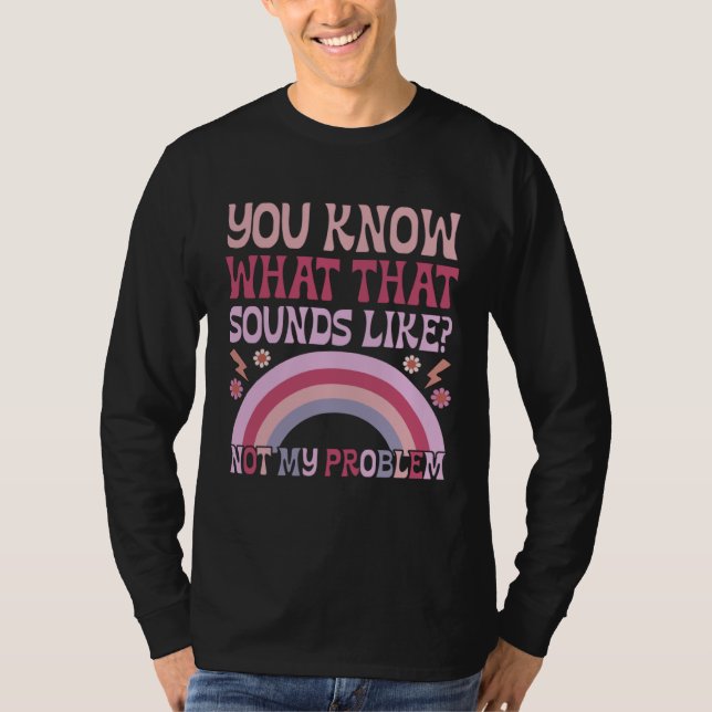 You Know What That Sounds Like Not My Problem Groo T Shirt (Framsida)