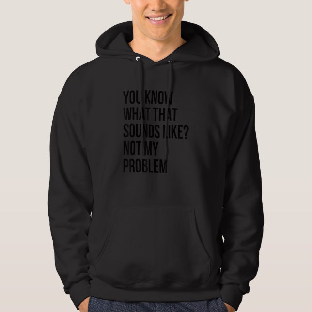You Know What That Sounds Like Not My Problem  Sar Hoodie (Framsida)