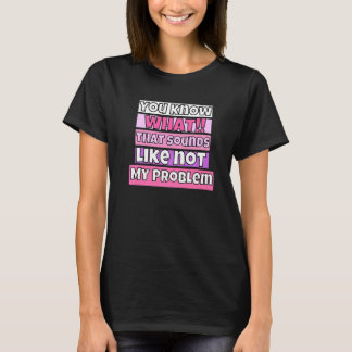 You Know What That Sounds Like Not My Problem T Shirt