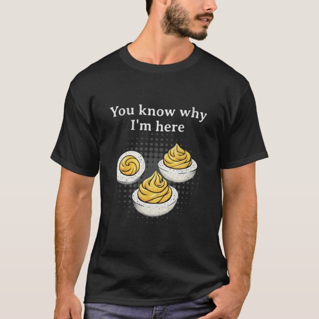You Know Why I’m Here Deviled Egg Retro Funny Than T Shirt (Framsida)