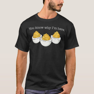 You Know Why Im Here Deviled Egg Joke Sarcasm Wome T Shirt
