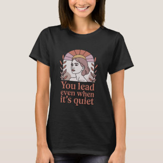 You Lead Even When It's Quiet Gentle Female Leader T Shirt