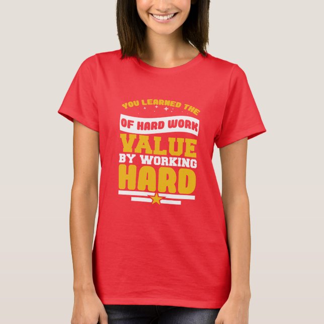 You Learned Of The Hard Work Values  T Shirt (Framsida)