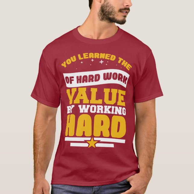 You Learned Of The Hard Work Values  T Shirt (Framsida)